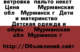 ветровка- пальто некст › Цена ­ 400 - Мурманская обл., Мурманск г. Дети и материнство » Детская одежда и обувь   . Мурманская обл.,Мурманск г.